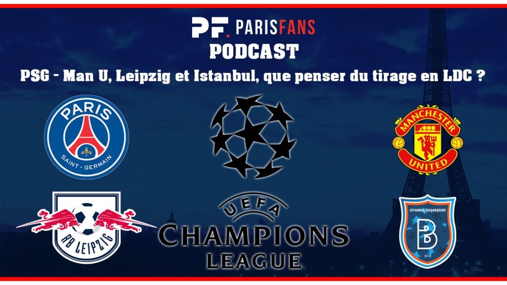 Podcast PSG - Manchester United, Leipzig et Istanbul Basaksehir, que penser du tirage en LDC ?